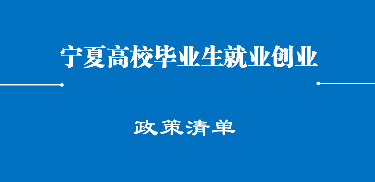 寧夏高校畢業(yè)生就業(yè)創(chuàng  )業(yè)政策清單